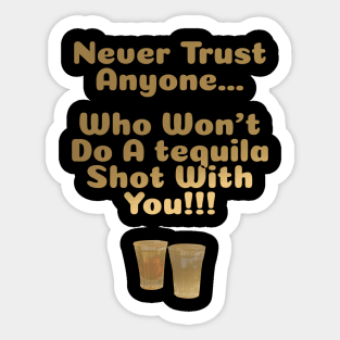 Never Trust Anyone Who Won't Do A Tequila Shot With You Sticker